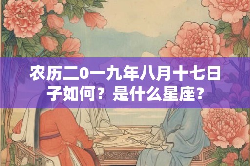 农历二0一九年八月十七日子如何？是什么星座？