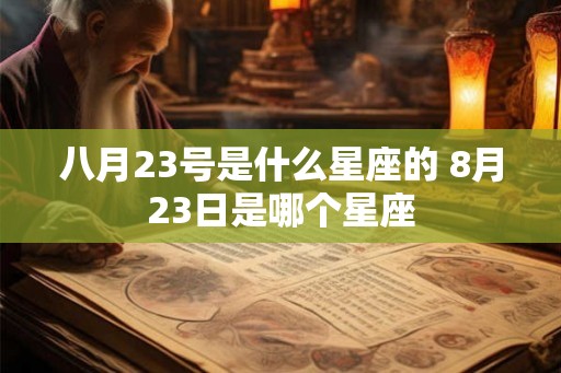 八月23号是什么星座的 8月23日是哪个星座