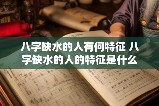 八字缺水的人有何特征 八字缺水的人的特征是什么