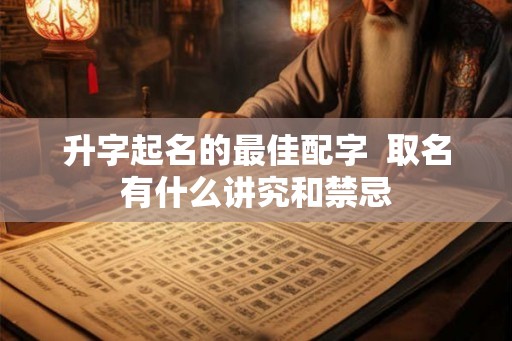 升字起名的最佳配字  取名有什么讲究和禁忌