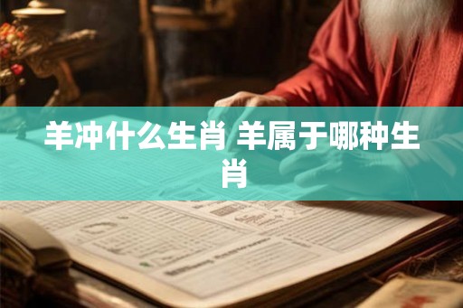 羊冲什么生肖 羊属于哪种生肖