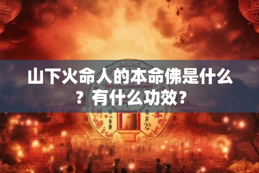 山下火命人的本命佛是什么？有什么功效？