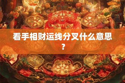 看手相财运线分叉什么意思？