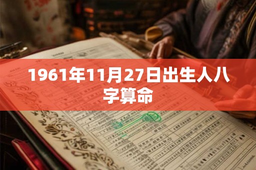 1961年11月27日出生人八字算命