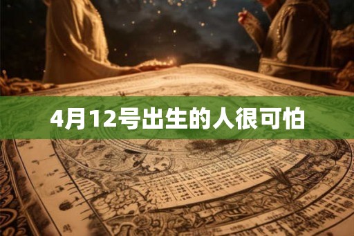 4月12号出生的人很可怕