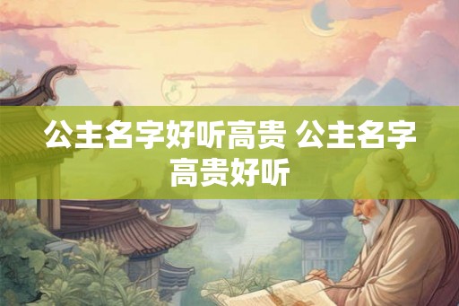 公主名字好听高贵 公主名字高贵好听