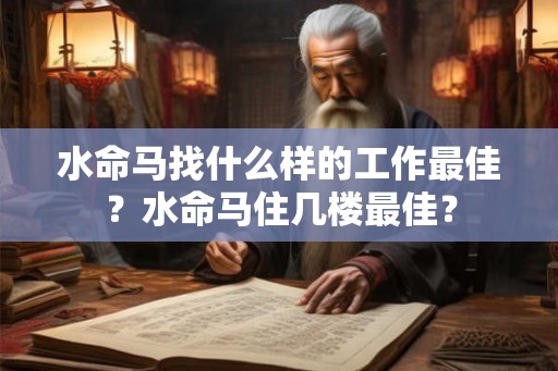 水命马找什么样的工作最佳？水命马住几楼最佳？