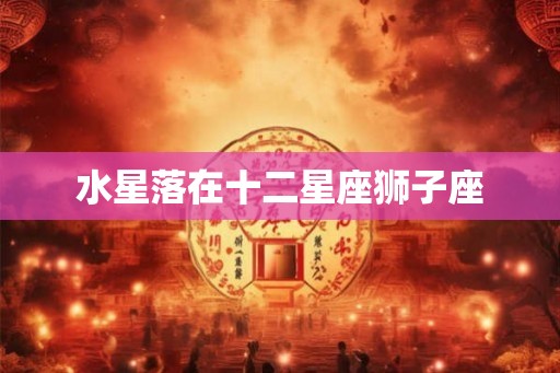 水星落在十二星座狮子座
