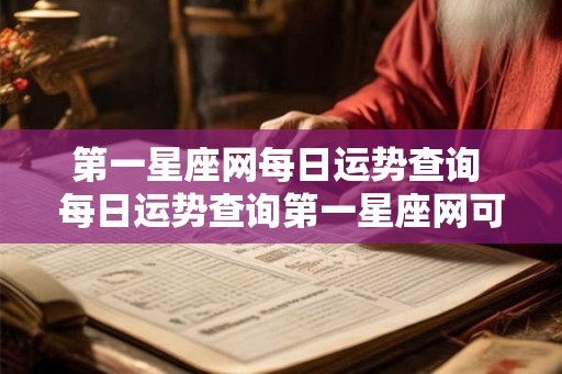 第一星座网每日运势查询 每日运势查询第一星座网可靠吗