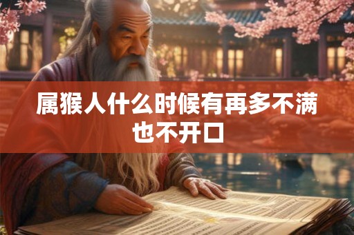 属猴人什么时候有再多不满也不开口