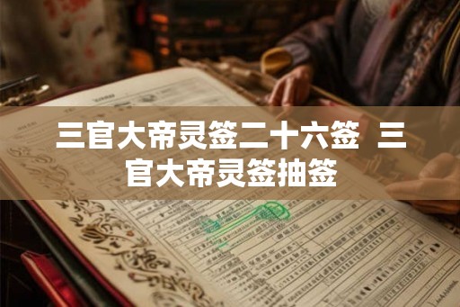 三官大帝灵签二十六签  三官大帝灵签抽签