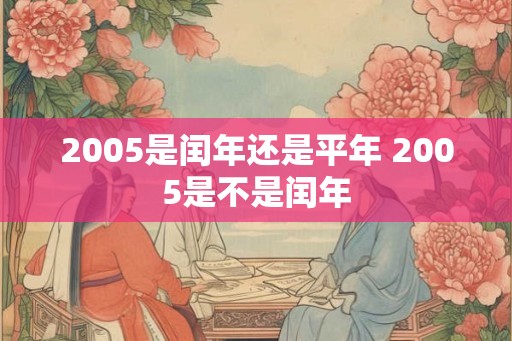 2005是闰年还是平年 2005是不是闰年