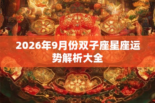 2026年9月份双子座星座运势解析大全