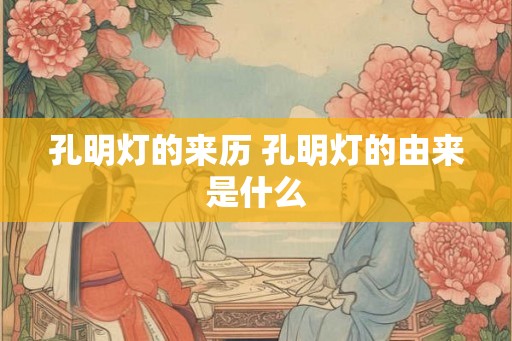孔明灯的来历 孔明灯的由来是什么