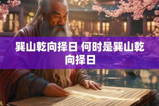 巽山乾向择日 何时是巽山乾向择日