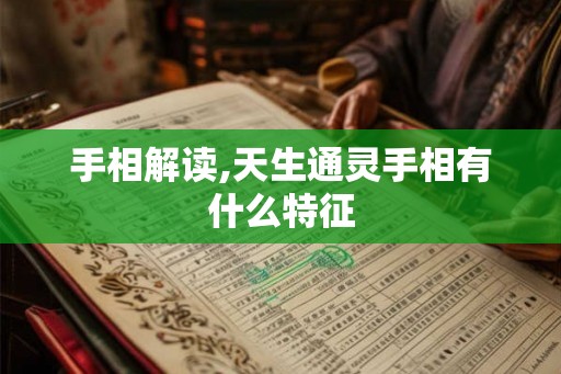 手相解读,天生通灵手相有什么特征