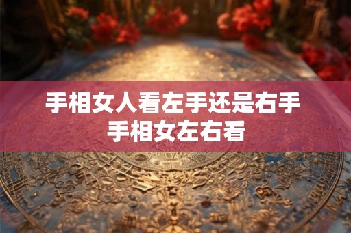 手相女人看左手还是右手 手相女左右看