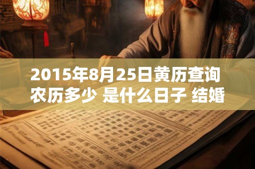 2015年8月25日黄历查询 农历多少 是什么日子 结婚吉时