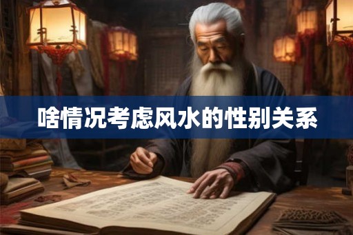 啥情况考虑风水的性别关系