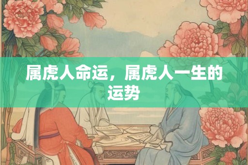 属虎人命运，属虎人一生的运势