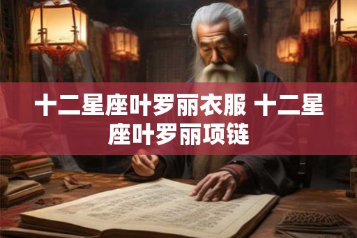 十二星座叶罗丽衣服 十二星座叶罗丽项链 十二星座叶罗丽衣服 十二星座叶罗丽项链