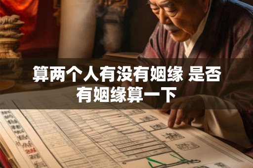 算两个人有没有姻缘 是否有姻缘算一下
