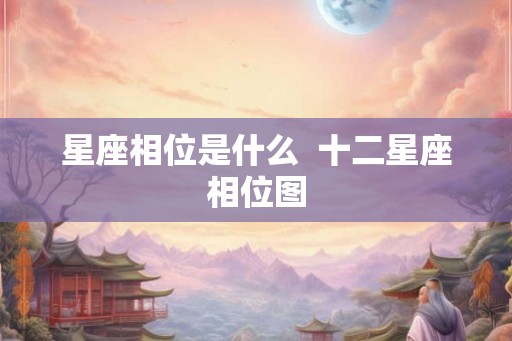 星座相位是什么  十二星座相位图