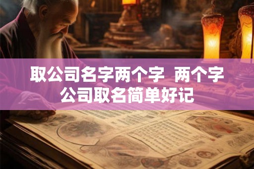 取公司名字两个字  两个字公司取名简单好记