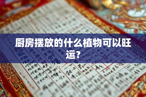 厨房摆放的什么植物可以旺运？