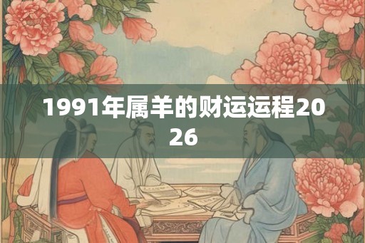 1991年属羊的财运运程2026