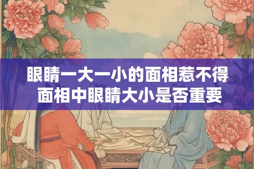 眼睛一大一小的面相惹不得 面相中眼睛大小是否重要