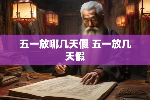 五一放哪几天假 五一放几天假