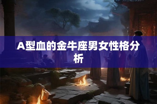 A型血的金牛座男女性格分析