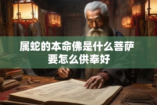 属蛇的本命佛是什么菩萨 要怎么供奉好