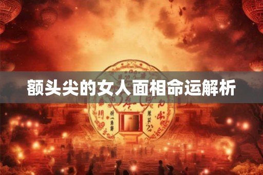 额头尖的女人面相命运解析