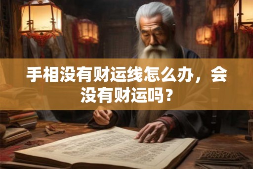手相没有财运线怎么办,会没有财运吗? 手相没有财运线怎么办,会没有财运吗?