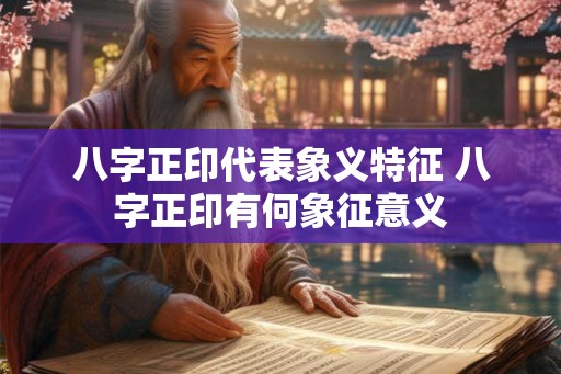 八字正印代表象义特征 八字正印有何象征意义