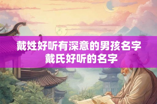 戴姓好听有深意的男孩名字  戴氏好听的名字