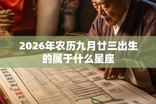 2026年农历九月廿三出生的属于什么星座