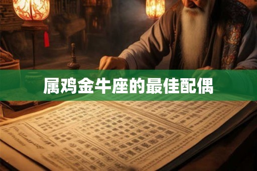 属鸡金牛座的最佳配偶