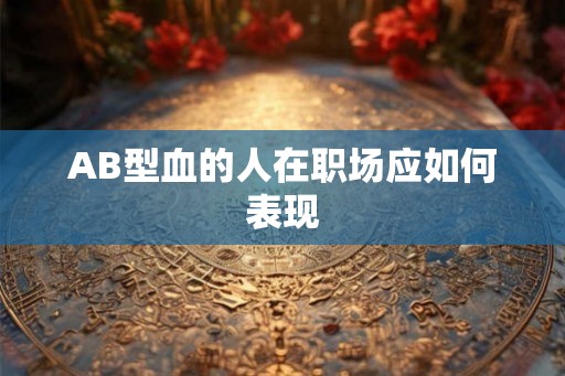 AB型血的人在职场应如何表现