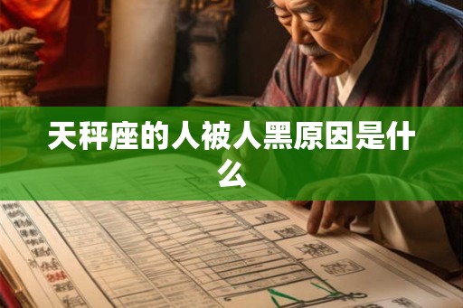 天秤座的人被人黑原因是什么