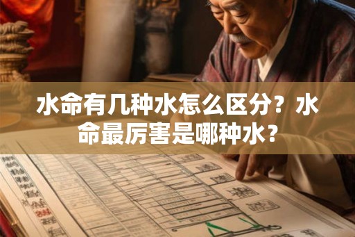 水命有几种水怎么区分?水命最厉害是哪种水? 水命有几种水怎么区分?水命最厉害是哪种水?
