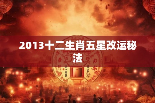 2013十二生肖五星改运秘法