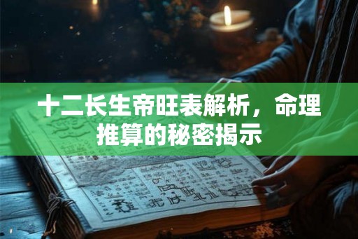 十二长生帝旺表解析，命理推算的秘密揭示