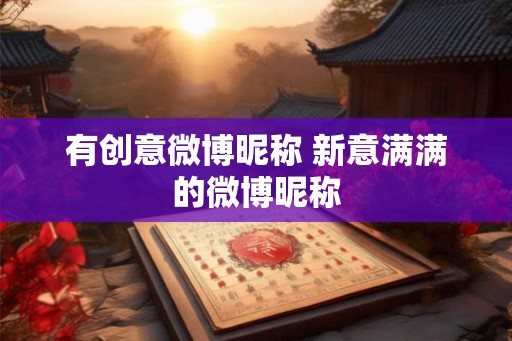 有创意微博昵称 新意满满的微博昵称