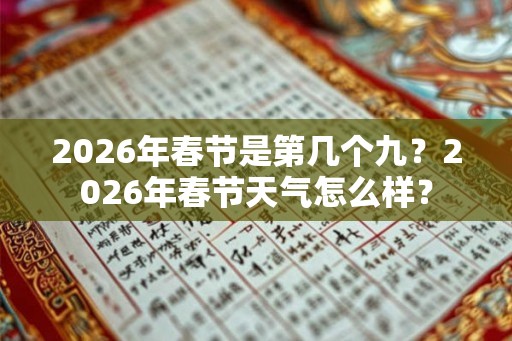 2026年春节是第几个九？2026年春节天气怎么样？