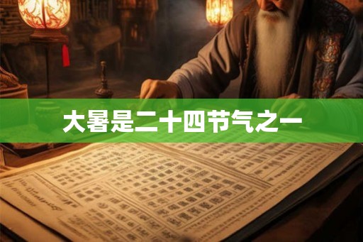 大暑是二十四节气之一 大暑是二十四节气之一