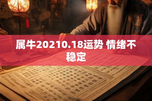 属牛20210.18运势 情绪不稳定