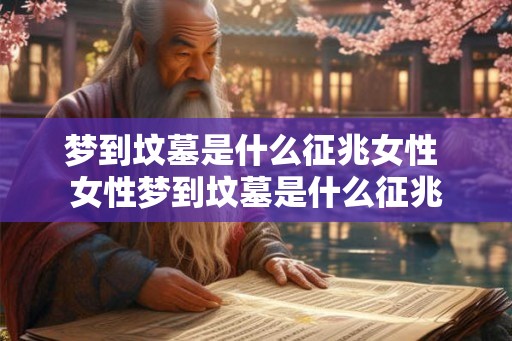 梦到坟墓是什么征兆女性 女性梦到坟墓是什么征兆